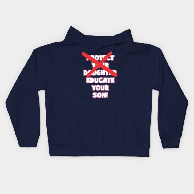 Protect your daughter - NO - Educate your son! It's high time we understand that its not about taking away your daughter's liberties. It's about teaching him to know what's wrong! Kids Hoodie by Crazy Collective